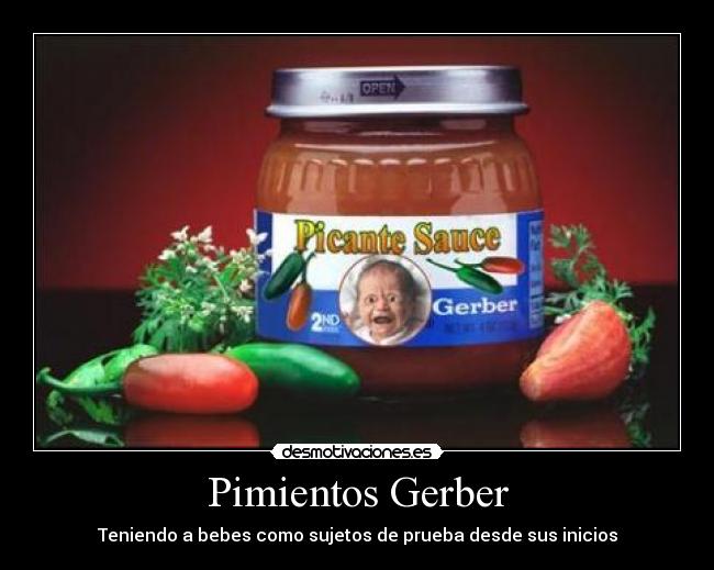 Pimientos Gerber - Teniendo a bebes como sujetos de prueba desde sus inicios