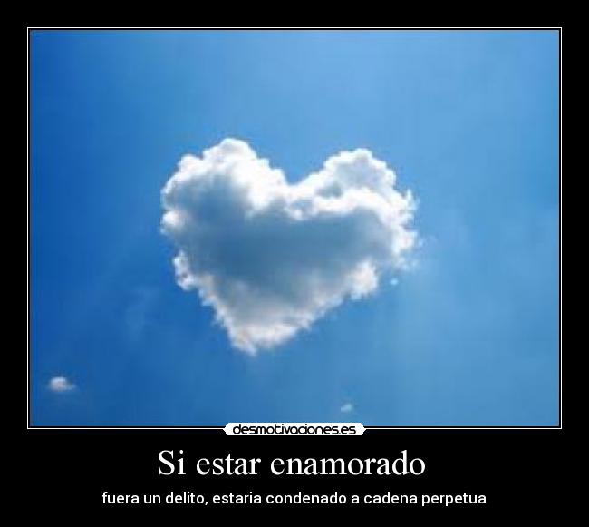 Si estar enamorado  - fuera un delito, estaria condenado a cadena perpetua