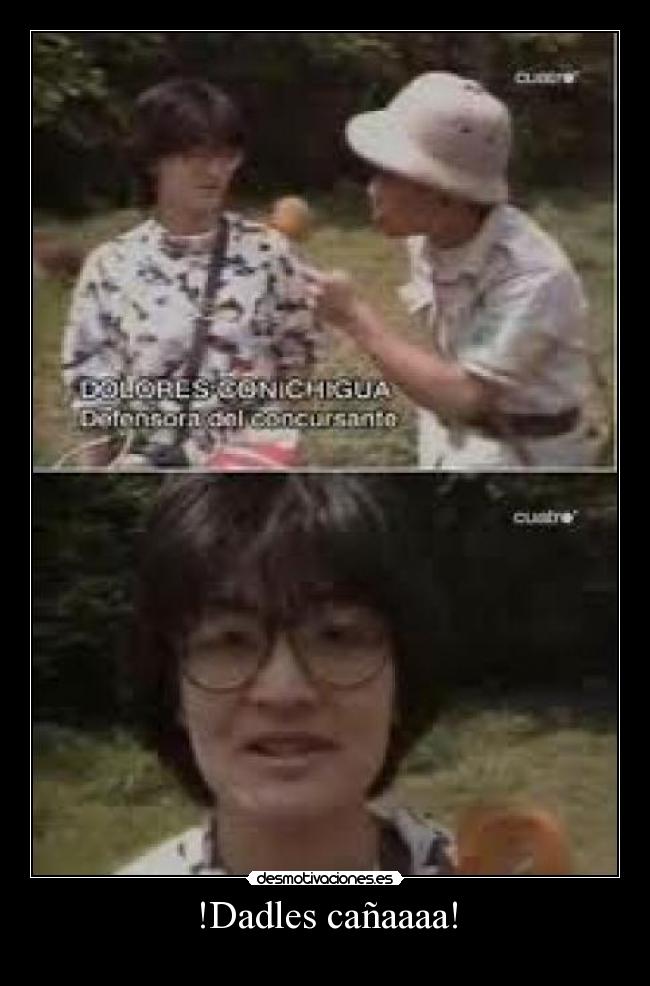 !Dadles cañaaaa! -