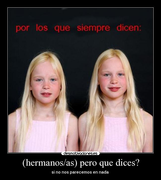 (hermanos/as) pero que dices? -