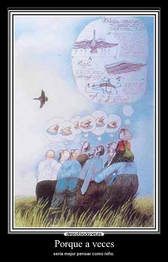 Porque a veces - sería mejor pensar como niño.