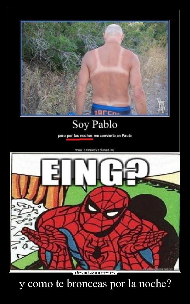 y como te bronceas por la noche? -