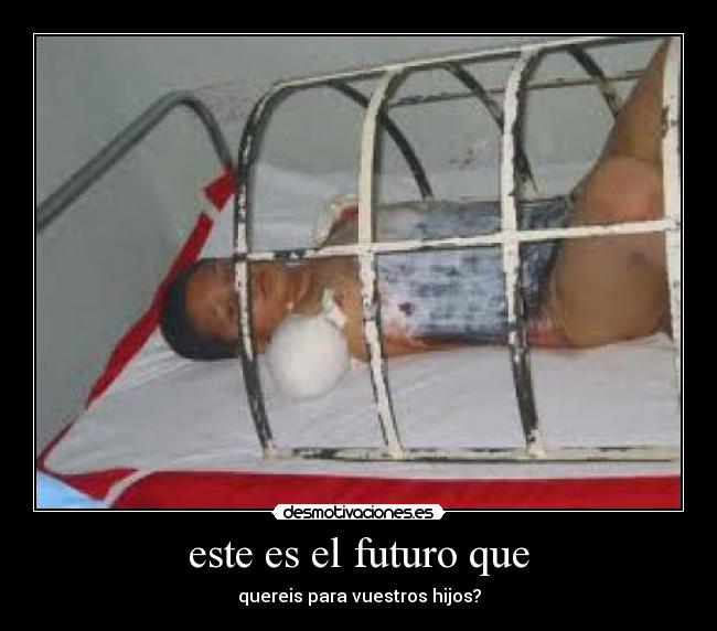 este es el futuro que - quereis para vuestros hijos?