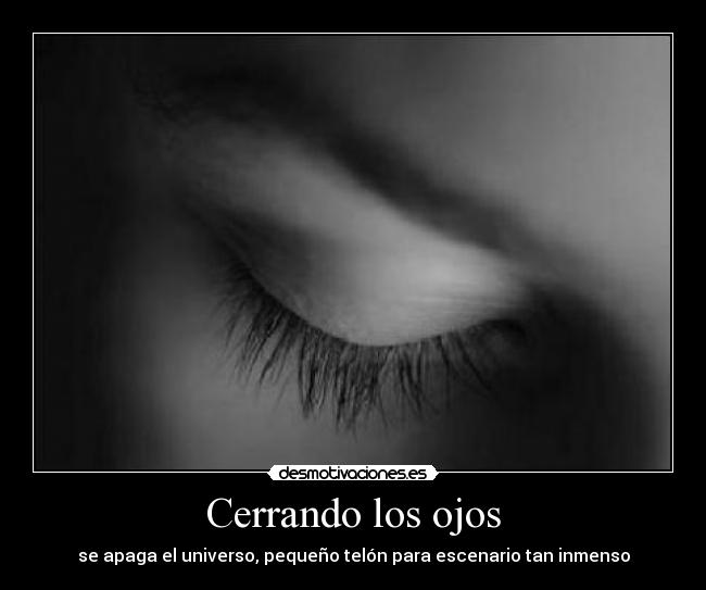 Cerrando los ojos - se apaga el universo, pequeño telón para escenario tan inmenso