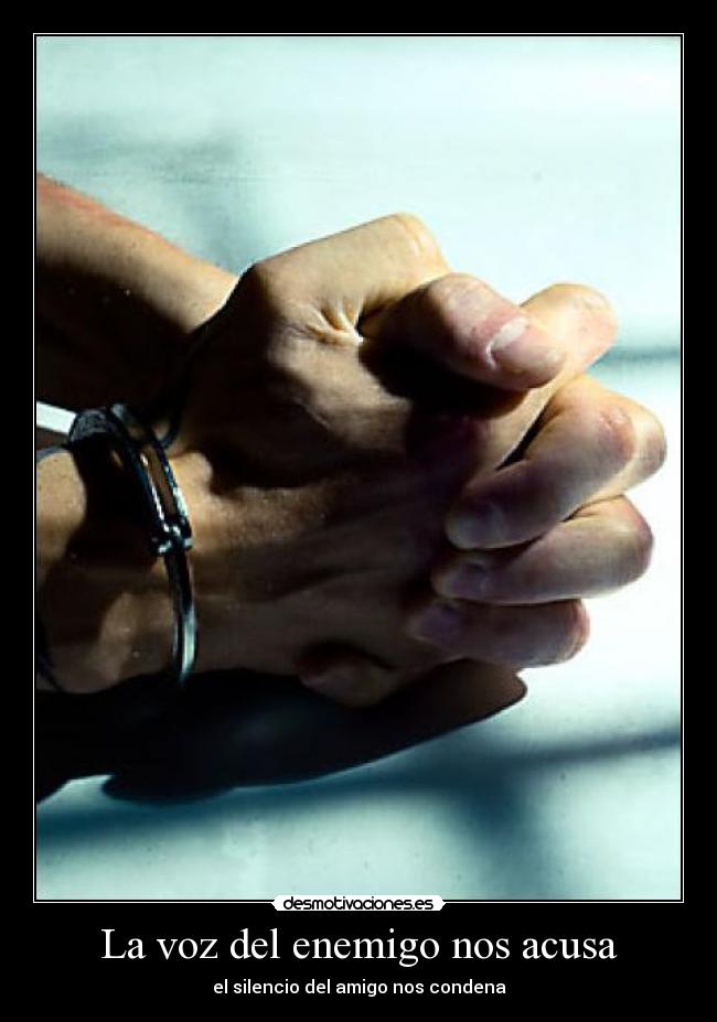 La voz del enemigo nos acusa - el silencio del amigo nos condena