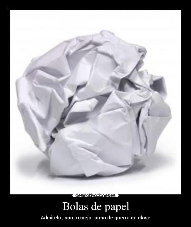 Bolas de papel - Admitelo , son tu mejor arma de guerra en clase
