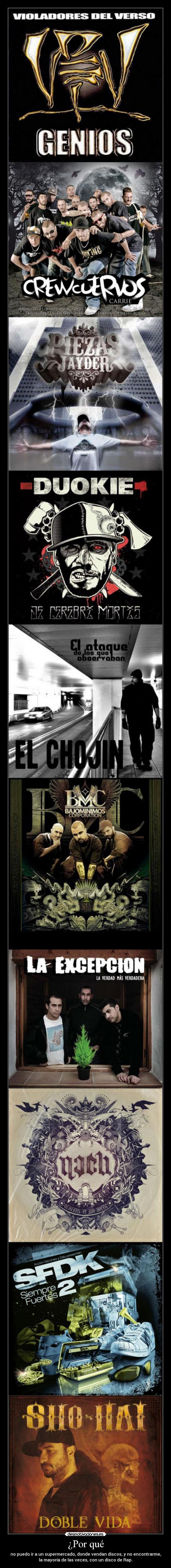 ¿Por qué - no puedo ir a un supermercado, donde vendan discos, y no encontrarme,
la mayoría de las veces, con un disco de Rap.