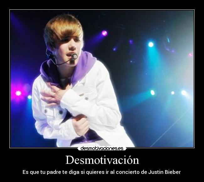 Desmotivación - Es que tu padre te diga si quieres ir al concierto de Justin Bieber 