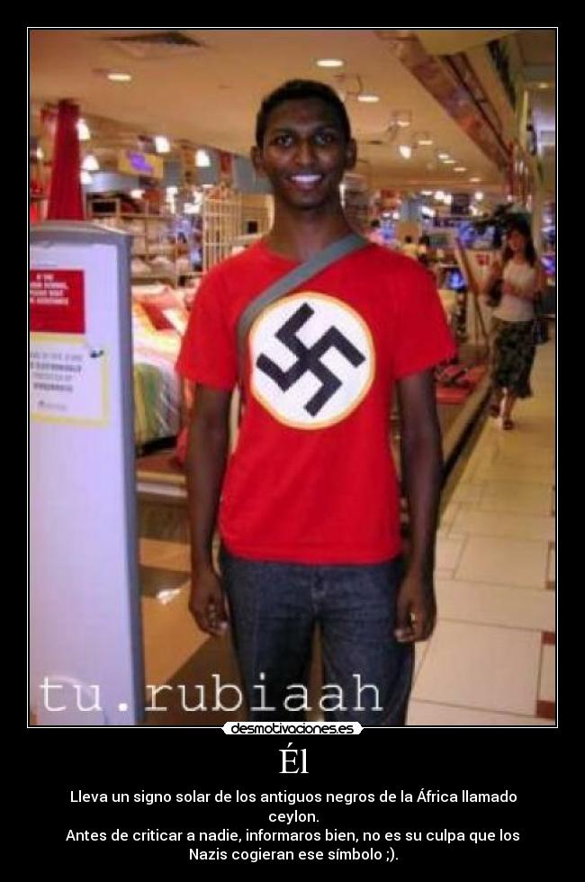 Él - Lleva un signo solar de los antiguos negros de la África llamado
ceylon.
Antes de criticar a nadie, informaros bien, no es su culpa que los
Nazis cogieran ese símbolo ;).