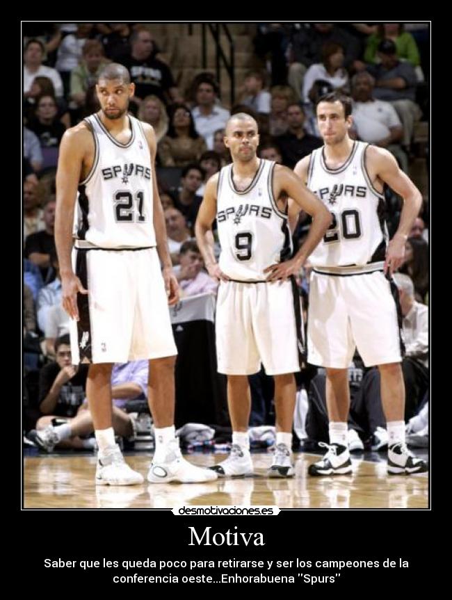 Motiva - Saber que les queda poco para retirarse y ser los campeones de la
conferencia oeste...Enhorabuena Spurs