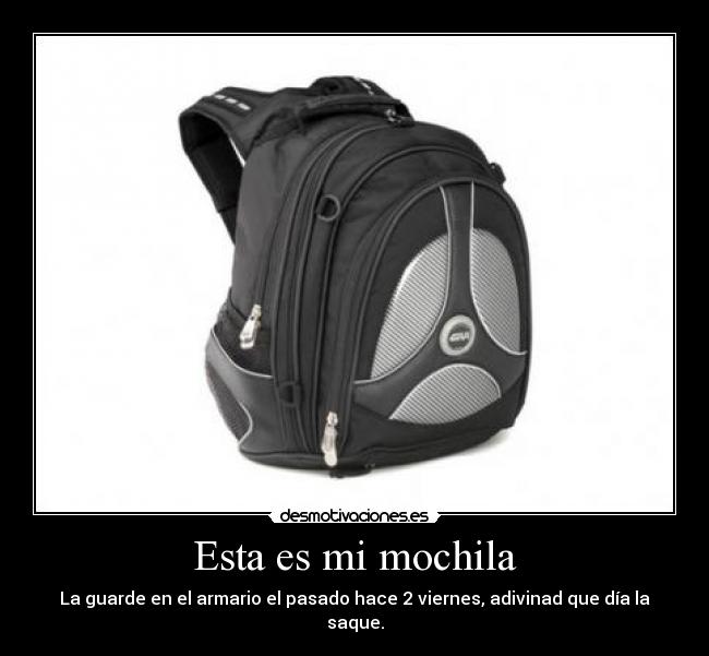 Esta es mi mochila - La guarde en el armario el pasado hace 2 viernes, adivinad que día la saque.