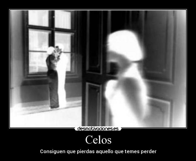 Celos - Consiguen que pierdas aquello que temes perder