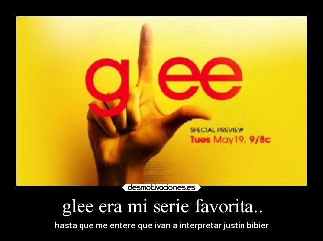 glee era mi serie favorita.. - hasta que me entere que ivan a interpretar justin bibier