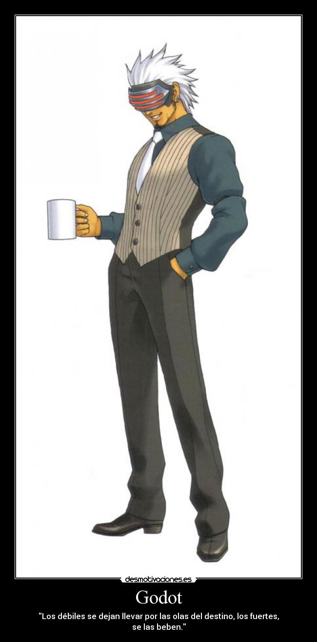 Godot - Los débiles se dejan llevar por las olas del destino, los fuertes, se las beben.