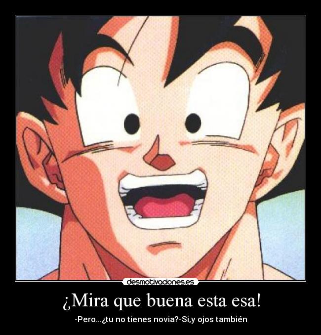 ¿Mira que buena esta esa! - -Pero...¿tu no tienes novia?-Si,y ojos también