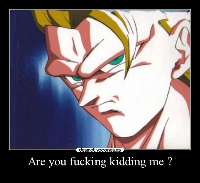 Are you fucking kidding me ? -