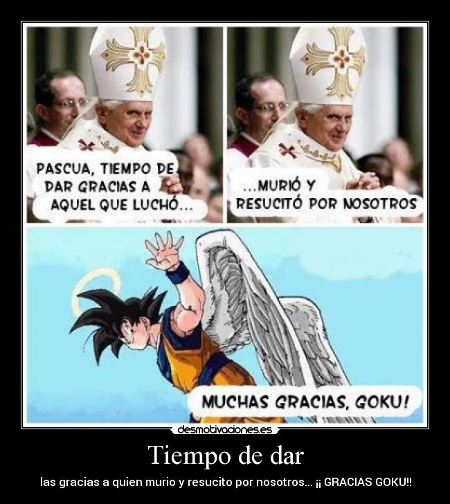Tiempo de dar - las gracias a quien murio y resucito por nosotros... ¡¡ GRACIAS GOKU!!