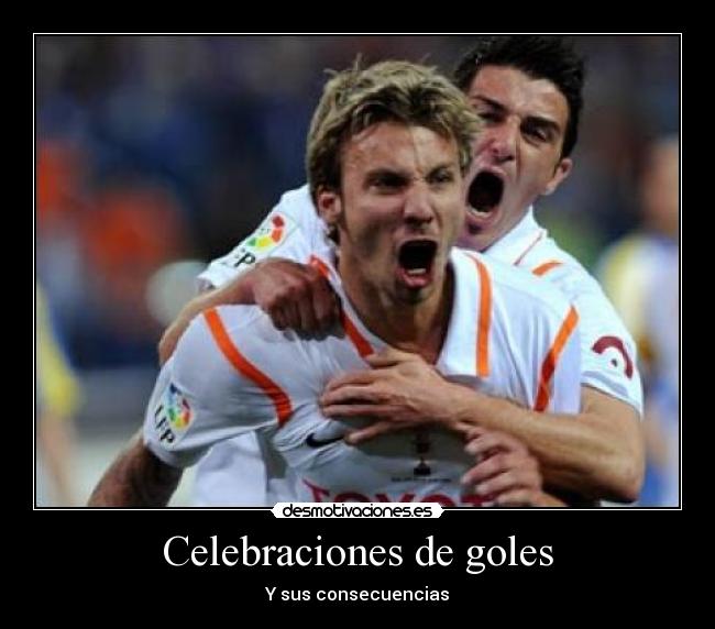 Celebraciones de goles - Y sus consecuencias