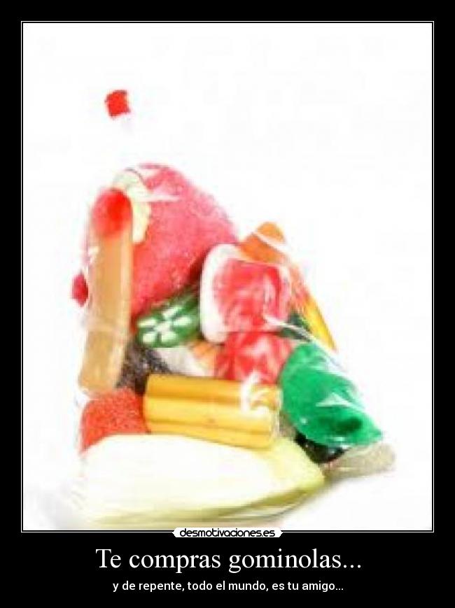 Te compras gominolas... -
