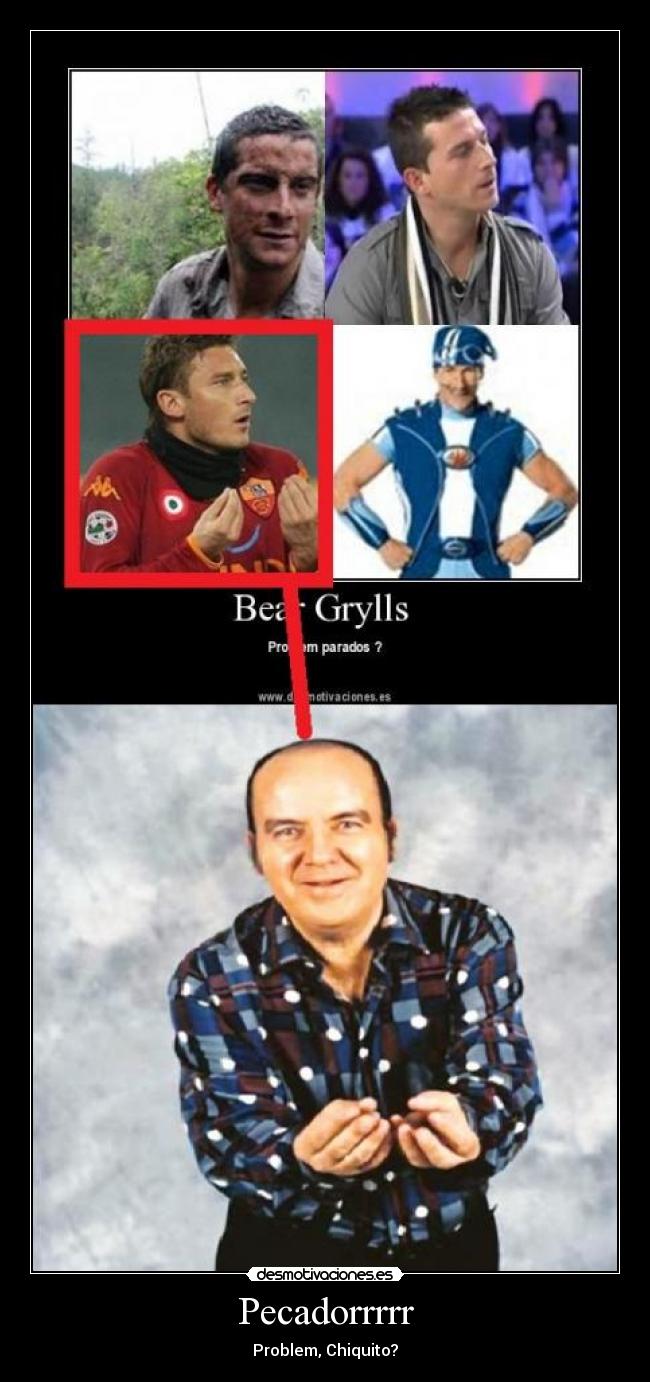 Pecadorrrrr - Problem, Chiquito?