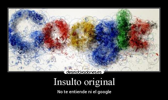 Insulto original - No te entiende ni el google