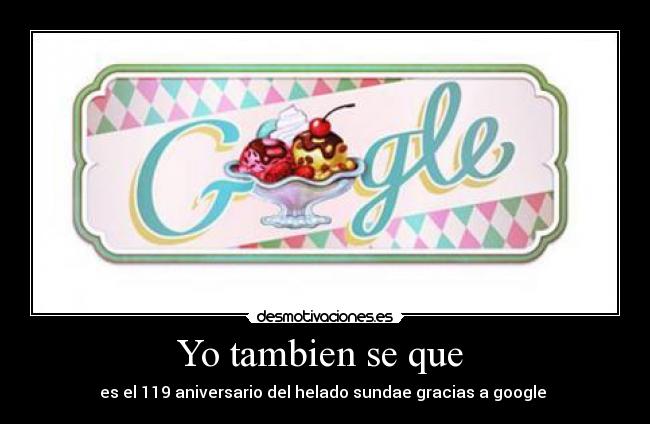 Yo tambien se que - es el 119 aniversario del helado sundae gracias a google