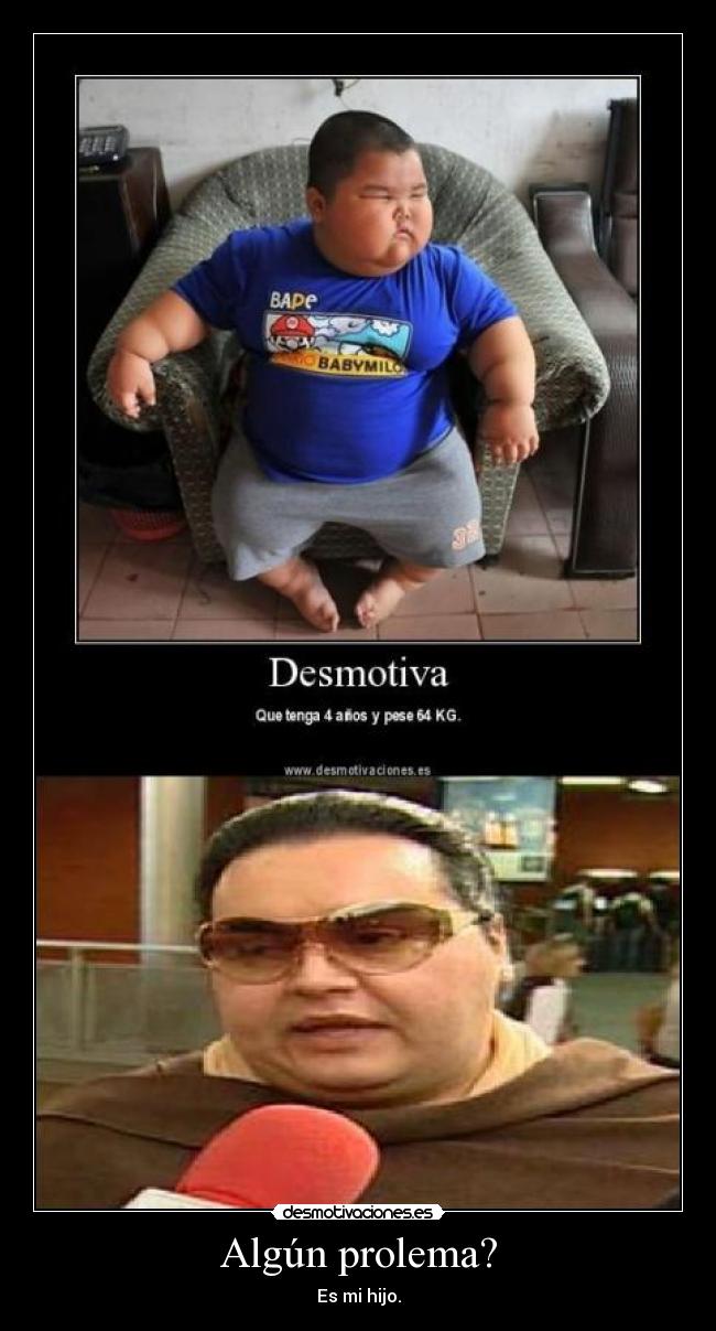 Algún prolema? - Es mi hijo.