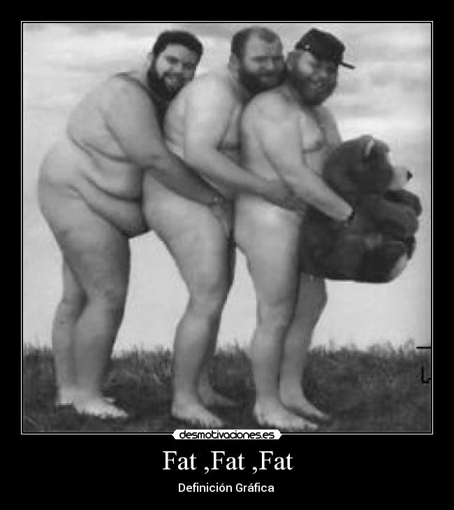 Fat ,Fat ,Fat -