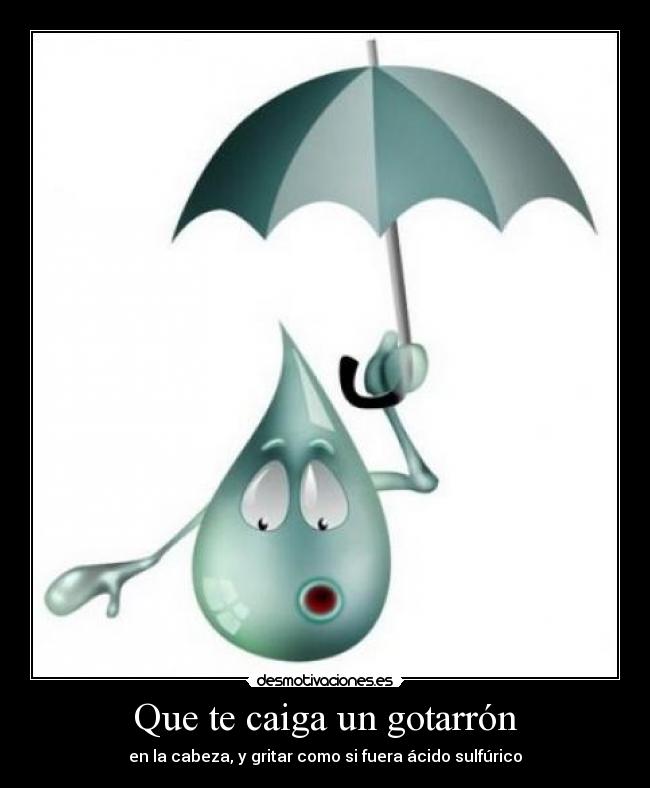 Que te caiga un gotarrón - 