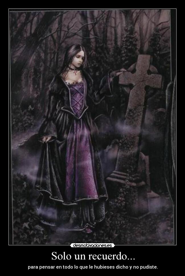 Solo un recuerdo... - para pensar en todo lo que le hubieses dicho y no pudiste.