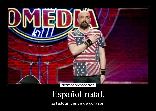 Español natal, - Estadounidense de corazón.