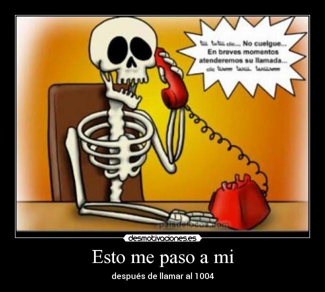 Esto me paso a mi - después de llamar al 1004