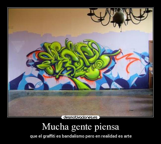 Mucha gente piensa - que el graffiti es bandalismo pero en realidad es arte