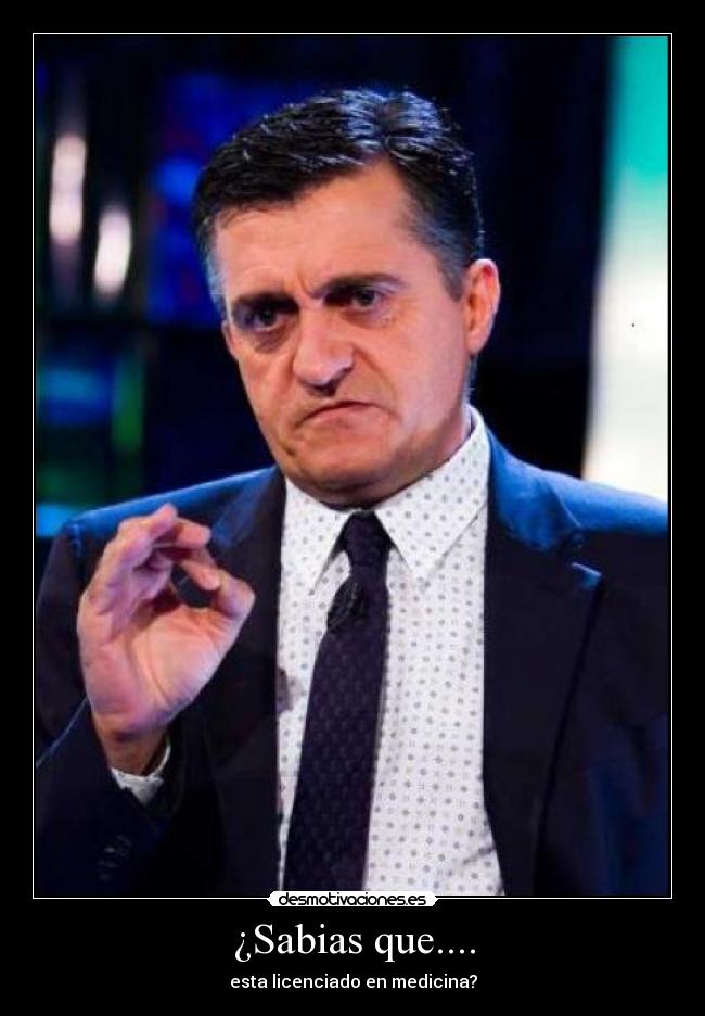 ¿Sabias que.... - esta licenciado en medicina?