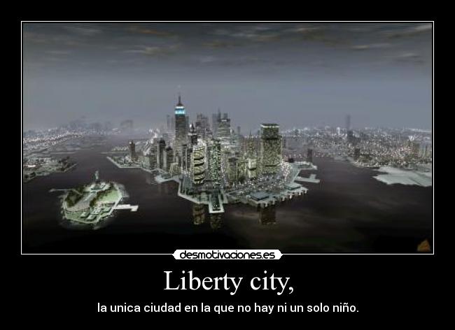 Liberty city, - la unica ciudad en la que no hay ni un solo niño.