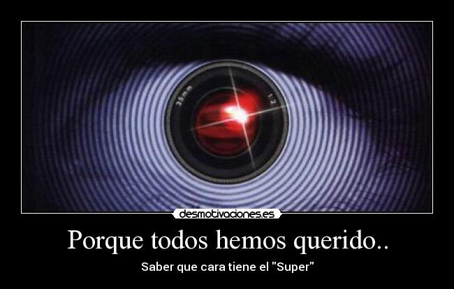 Porque todos hemos querido.. - Saber que cara tiene el Super