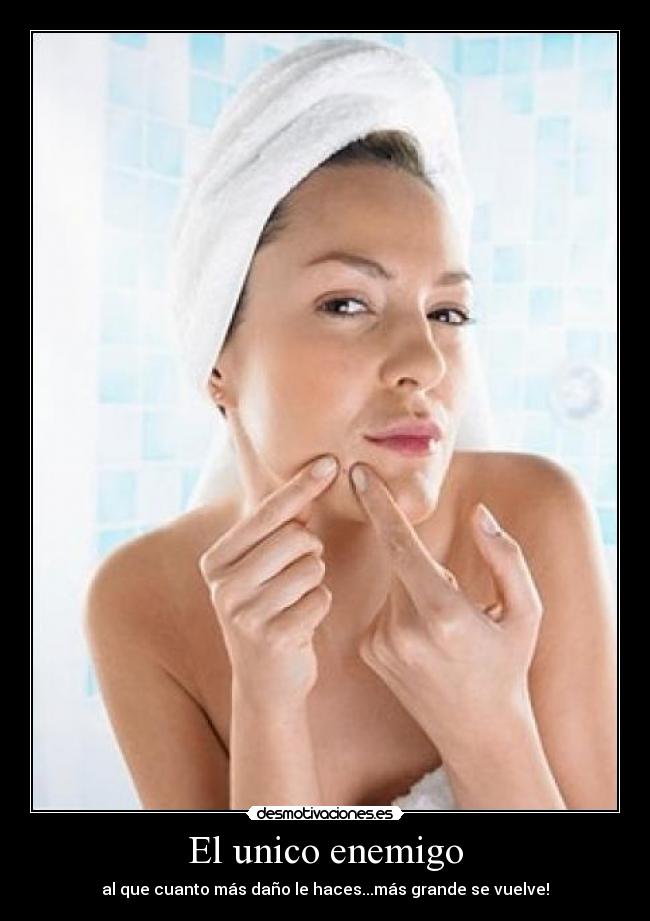 El unico enemigo - al que cuanto más daño le haces...más grande se vuelve!