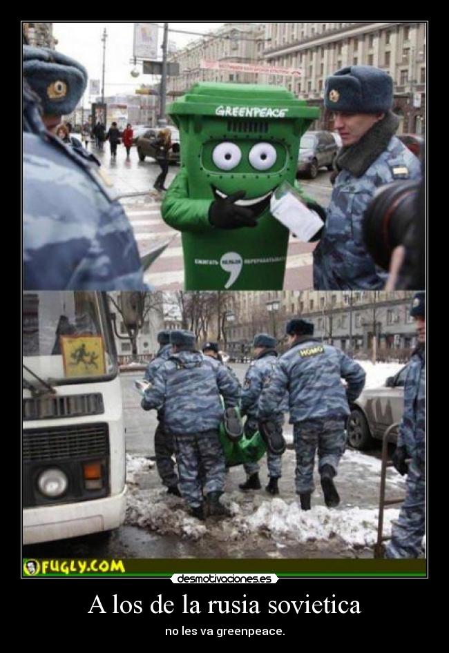 A los de la rusia sovietica - no les va greenpeace.