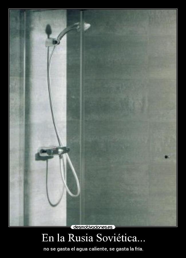En la Rusia Soviética... - no se gasta el agua caliente, se gasta la fría.