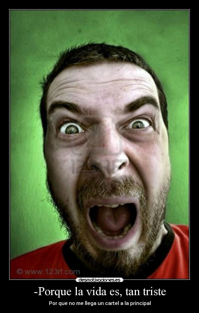 -Porque la vida es, tan triste -