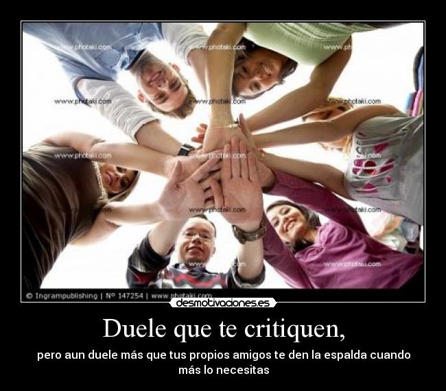 Duele que te critiquen, -