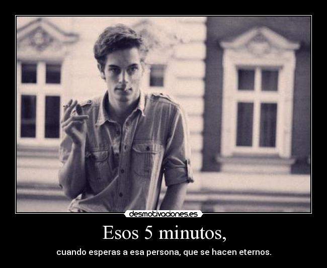 Esos 5 minutos, -