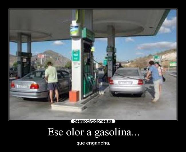 Ese olor a gasolina... - que engancha.