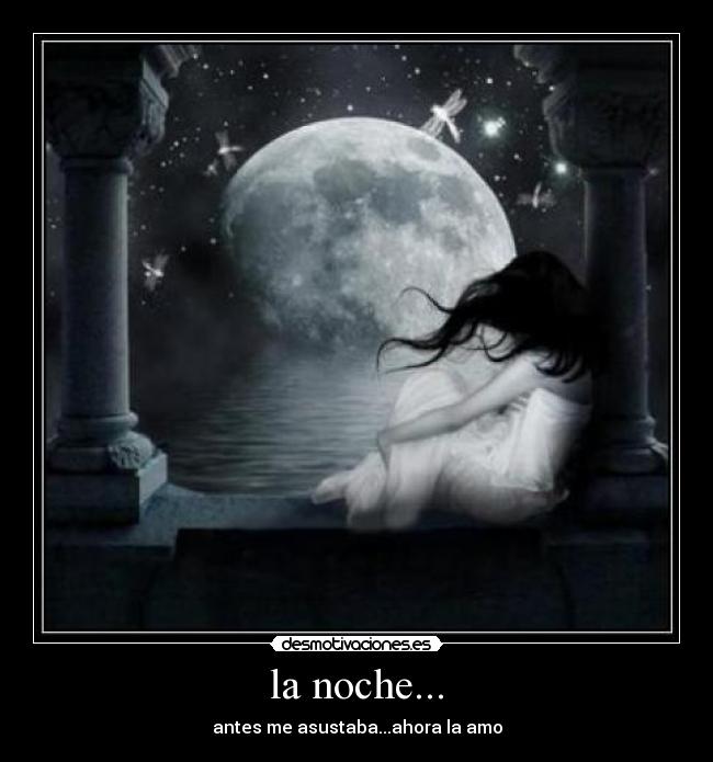 la noche... - antes me asustaba...ahora la amo