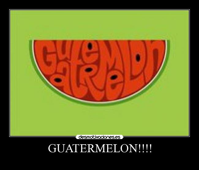 GUATERMELON!!!! - 