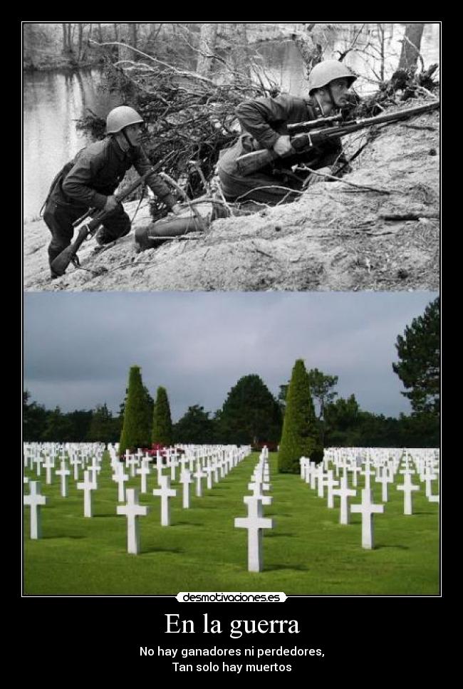 En la guerra - No hay ganadores ni perdedores,
Tan solo hay muertos