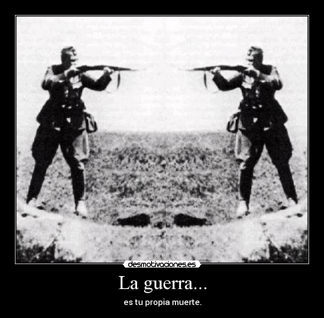 La guerra... - es tu propia muerte.