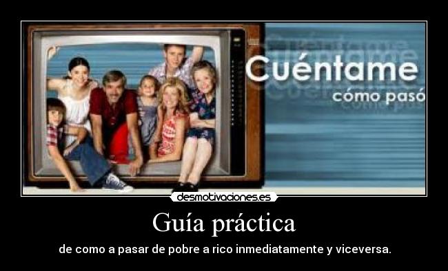 Guía práctica - de como a pasar de pobre a rico inmediatamente y viceversa.