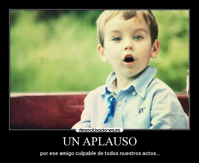carteles tods tenemos amigo que usamos como excusa aplauso actos por ese amigo culpable todos desmotivaciones