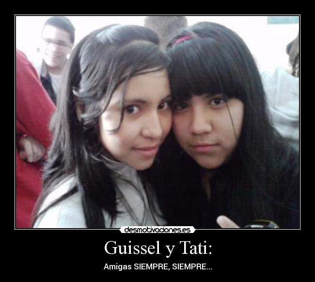 Guissel y Tati: - Amigas SIEMPRE, SIEMPRE...